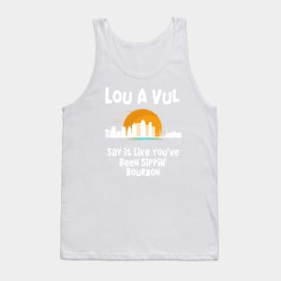 Louisville, KY - say it like you've been sippin bourbon Tank Top